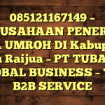 085121167149 – PERUSAHAAN PENERBIT VISA UMROH DI Kabupaten Sabu Raijua  – PT TUBAGUS GLOBAL BUSINESS – TGB B2B SERVICE