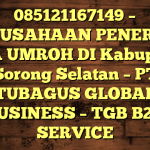 085121167149 – PERUSAHAAN PENERBIT VISA UMROH DI Kabupaten Sorong Selatan  – PT TUBAGUS GLOBAL BUSINESS – TGB B2B SERVICE
