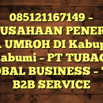 085121167149 – PERUSAHAAN PENERBIT VISA UMROH DI Kabupaten Sukabumi  – PT TUBAGUS GLOBAL BUSINESS – TGB B2B SERVICE