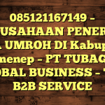 085121167149 – PERUSAHAAN PENERBIT VISA UMROH DI Kabupaten Sumenep  – PT TUBAGUS GLOBAL BUSINESS – TGB B2B SERVICE