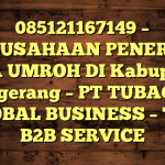 085121167149 – PERUSAHAAN PENERBIT VISA UMROH DI Kabupaten Tangerang  – PT TUBAGUS GLOBAL BUSINESS – TGB B2B SERVICE