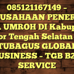 085121167149 – PERUSAHAAN PENERBIT VISA UMROH DI Kabupaten Timor Tengah Selatan  – PT TUBAGUS GLOBAL BUSINESS – TGB B2B SERVICE