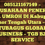 085121167149 – PERUSAHAAN PENERBIT VISA UMROH DI Kabupaten Timor Tengah Utara  – PT TUBAGUS GLOBAL BUSINESS – TGB B2B SERVICE
