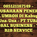 085121167149 – PERUSAHAAN PENERBIT VISA UMROH DI Kabupaten Tojo Una-Una  – PT TUBAGUS GLOBAL BUSINESS – TGB B2B SERVICE