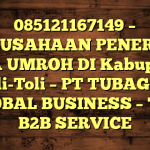 085121167149 – PERUSAHAAN PENERBIT VISA UMROH DI Kabupaten Toli-Toli  – PT TUBAGUS GLOBAL BUSINESS – TGB B2B SERVICE