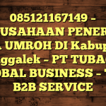 085121167149 – PERUSAHAAN PENERBIT VISA UMROH DI Kabupaten Trenggalek  – PT TUBAGUS GLOBAL BUSINESS – TGB B2B SERVICE