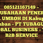 085121167149 – PERUSAHAAN PENERBIT VISA UMROH DI Kabupaten Tuban  – PT TUBAGUS GLOBAL BUSINESS – TGB B2B SERVICE
