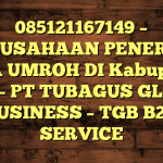 085121167149 – PERUSAHAAN PENERBIT VISA UMROH DI Kabupaten Wajo  – PT TUBAGUS GLOBAL BUSINESS – TGB B2B SERVICE