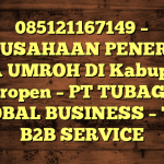 085121167149 – PERUSAHAAN PENERBIT VISA UMROH DI Kabupaten Waropen  – PT TUBAGUS GLOBAL BUSINESS – TGB B2B SERVICE