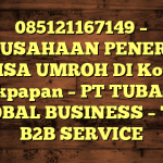 085121167149 – PERUSAHAAN PENERBIT VISA UMROH DI Kota Balikpapan  – PT TUBAGUS GLOBAL BUSINESS – TGB B2B SERVICE