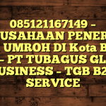 085121167149 – PERUSAHAAN PENERBIT VISA UMROH DI Kota Banda Aceh  – PT TUBAGUS GLOBAL BUSINESS – TGB B2B SERVICE