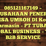 085121167149 – PERUSAHAAN PENERBIT VISA UMROH DI Kota Banjarmasin  – PT TUBAGUS GLOBAL BUSINESS – TGB B2B SERVICE
