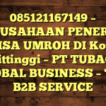 085121167149 – PERUSAHAAN PENERBIT VISA UMROH DI Kota Bukittinggi  – PT TUBAGUS GLOBAL BUSINESS – TGB B2B SERVICE