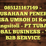 085121167149 – PERUSAHAAN PENERBIT VISA UMROH DI Kota Gunungsitoli – PT TUBAGUS GLOBAL BUSINESS – TGB B2B SERVICE