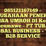 085121167149 – PERUSAHAAN PENERBIT VISA UMROH DI Kota Lhokseumawe  – PT TUBAGUS GLOBAL BUSINESS – TGB B2B SERVICE