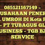 085121167149 – PERUSAHAAN PENERBIT VISA UMROH DI Kota Pagar Alam  – PT TUBAGUS GLOBAL BUSINESS – TGB B2B SERVICE