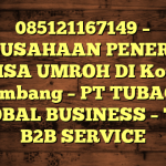 085121167149 – PERUSAHAAN PENERBIT VISA UMROH DI Kota Palembang  – PT TUBAGUS GLOBAL BUSINESS – TGB B2B SERVICE