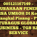 085121167149 – PERUSAHAAN PENERBIT VISA UMROH DI Kota Pangkal Pinang  – PT TUBAGUS GLOBAL BUSINESS – TGB B2B SERVICE
