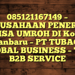 085121167149 – PERUSAHAAN PENERBIT VISA UMROH DI Kota Pekanbaru  – PT TUBAGUS GLOBAL BUSINESS – TGB B2B SERVICE