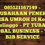085121167149 – PERUSAHAAN PENERBIT VISA UMROH DI Kota Probolinggo  – PT TUBAGUS GLOBAL BUSINESS – TGB B2B SERVICE