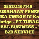 085121167149 – PERUSAHAAN PENERBIT VISA UMROH DI Kota Salatiga  – PT TUBAGUS GLOBAL BUSINESS – TGB B2B SERVICE