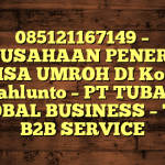 085121167149 – PERUSAHAAN PENERBIT VISA UMROH DI Kota Sawahlunto  – PT TUBAGUS GLOBAL BUSINESS – TGB B2B SERVICE