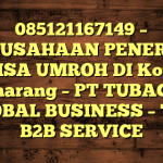 085121167149 – PERUSAHAAN PENERBIT VISA UMROH DI Kota Semarang  – PT TUBAGUS GLOBAL BUSINESS – TGB B2B SERVICE