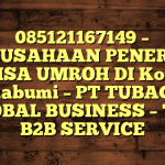 085121167149 – PERUSAHAAN PENERBIT VISA UMROH DI Kota Sukabumi  – PT TUBAGUS GLOBAL BUSINESS – TGB B2B SERVICE