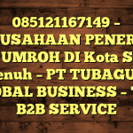 085121167149 – PERUSAHAAN PENERBIT VISA UMROH DI Kota Sungai Penuh  – PT TUBAGUS GLOBAL BUSINESS – TGB B2B SERVICE