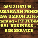 085121167149 – PERUSAHAAN PENERBIT VISA UMROH DI Kota Tangerang  – PT TUBAGUS GLOBAL BUSINESS – TGB B2B SERVICE