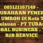 085121167149 – PERUSAHAAN PENERBIT VISA UMROH DI Kota Tidore Kepulauan  – PT TUBAGUS GLOBAL BUSINESS – TGB B2B SERVICE