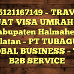 085121167149 – TRAVEL BUAT VISA UMRAH DI Kabupaten Halmahera Selatan  – PT TUBAGUS GLOBAL BUSINESS – TGB B2B SERVICE