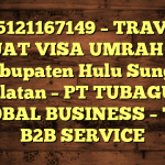 085121167149 – TRAVEL BUAT VISA UMRAH DI Kabupaten Hulu Sungai Selatan  – PT TUBAGUS GLOBAL BUSINESS – TGB B2B SERVICE