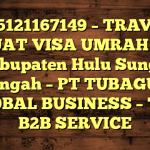 085121167149 – TRAVEL BUAT VISA UMRAH DI Kabupaten Hulu Sungai Tengah  – PT TUBAGUS GLOBAL BUSINESS – TGB B2B SERVICE
