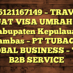 085121167149 – TRAVEL BUAT VISA UMRAH DI Kabupaten Kepulauan Anambas  – PT TUBAGUS GLOBAL BUSINESS – TGB B2B SERVICE