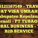 085121167149 – TRAVEL BUAT VISA UMRAH DI Kabupaten Kepulauan Meranti  – PT TUBAGUS GLOBAL BUSINESS – TGB B2B SERVICE