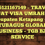 085121167149 – TRAVEL BUAT VISA UMRAH DI Kabupaten Ketapang  – PT TUBAGUS GLOBAL BUSINESS – TGB B2B SERVICE