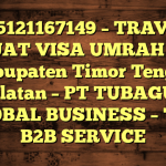 085121167149 – TRAVEL BUAT VISA UMRAH DI Kabupaten Timor Tengah Selatan  – PT TUBAGUS GLOBAL BUSINESS – TGB B2B SERVICE