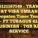 085121167149 – TRAVEL BUAT VISA UMRAH DI Kabupaten Timor Tengah Utara  – PT TUBAGUS GLOBAL BUSINESS – TGB B2B SERVICE