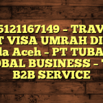 085121167149 – TRAVEL BUAT VISA UMRAH DI Kota Banda Aceh  – PT TUBAGUS GLOBAL BUSINESS – TGB B2B SERVICE