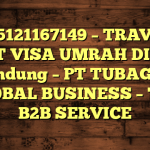 085121167149 – TRAVEL BUAT VISA UMRAH DI Kota Bandung  – PT TUBAGUS GLOBAL BUSINESS – TGB B2B SERVICE