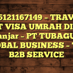 085121167149 – TRAVEL BUAT VISA UMRAH DI Kota Banjar  – PT TUBAGUS GLOBAL BUSINESS – TGB B2B SERVICE