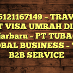 085121167149 – TRAVEL BUAT VISA UMRAH DI Kota Banjarbaru  – PT TUBAGUS GLOBAL BUSINESS – TGB B2B SERVICE