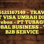 085121167149 – TRAVEL BUAT VISA UMRAH DI Kota Cirebon  – PT TUBAGUS GLOBAL BUSINESS – TGB B2B SERVICE
