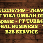 085121167149 – TRAVEL BUAT VISA UMRAH DI Kota Denpasar  – PT TUBAGUS GLOBAL BUSINESS – TGB B2B SERVICE