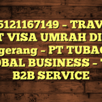 085121167149 – TRAVEL BUAT VISA UMRAH DI Kota Tangerang  – PT TUBAGUS GLOBAL BUSINESS – TGB B2B SERVICE