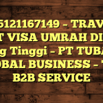 085121167149 – TRAVEL BUAT VISA UMRAH DI Kota Tebing Tinggi  – PT TUBAGUS GLOBAL BUSINESS – TGB B2B SERVICE