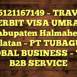 085121167149 – TRAVEL PENERBIT VISA UMRAH DI Kabupaten Halmahera Selatan  – PT TUBAGUS GLOBAL BUSINESS – TGB B2B SERVICE
