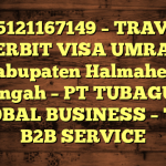 085121167149 – TRAVEL PENERBIT VISA UMRAH DI Kabupaten Halmahera Tengah  – PT TUBAGUS GLOBAL BUSINESS – TGB B2B SERVICE