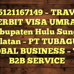 085121167149 – TRAVEL PENERBIT VISA UMRAH DI Kabupaten Hulu Sungai Selatan  – PT TUBAGUS GLOBAL BUSINESS – TGB B2B SERVICE